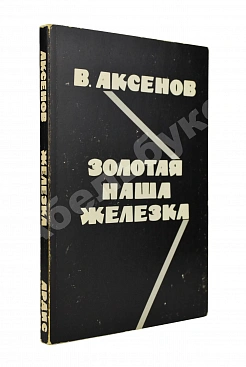 Аксёнов, В.П. Золотая наша железка. Первое издание