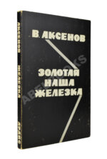 Аксёнов, В.П. Золотая наша железка. Первое издание