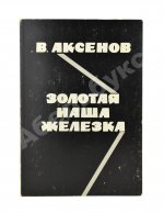 Аксёнов, В.П. Золотая наша железка. Первое издание