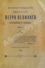 История Тульского Императора Петра Великого оружейного завода. 1595 г. 1712-1834 г.