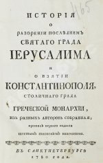 История о разорении последнем святого града Иерусалима и о взятии Константинополя, столичного града Греческой монархии, из разных авторов собранная