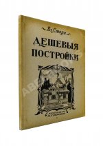 Стори, Вл. Дешёвые постройки. Проекты бревенчатых, каменных и бетонных дач и особняков, беседок, оград, ворот и проч. с подробными сметами