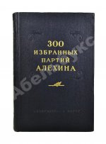 Панов, В.Н. 300 избранных партий Алехина с его собственными примечаниями
