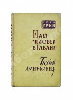 Грин, Г. Наш человек в Гаване. Тихий американец. Первое издание на русском языке